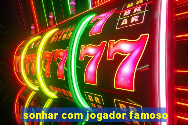 sonhar com jogador famoso